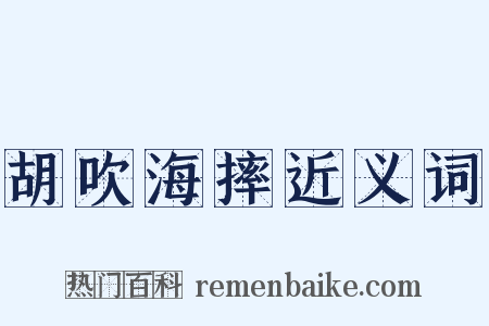 胡吹海摔近义词是什么意思的图片